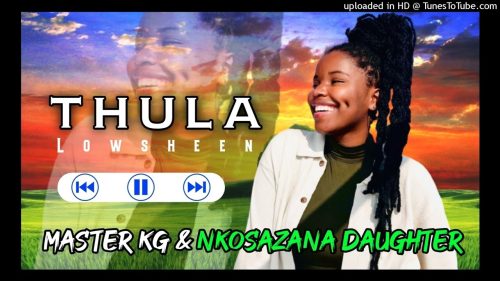 Lowsheen – Thula Ft Master KG & Nkosazana Daughter