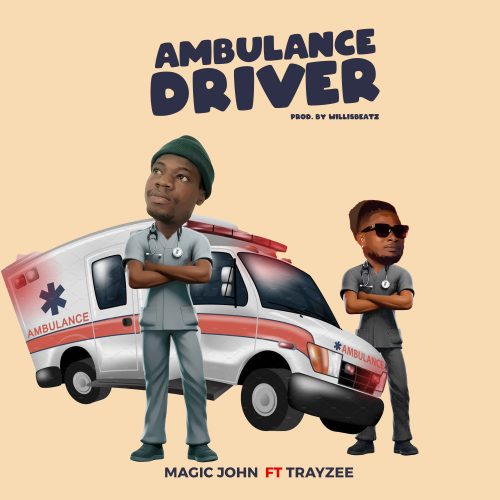 Magic John - Ambulance Driver Ft TrayZee (Prod. By WillisBeatz)