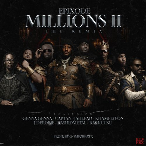 Epixode – MILLIONS II Ft J.Derobie, Genna, Jah Lead, Kamelyeon, Ras Kuuku, Captan & Rashid Metal 1 Epixode – MILLIONS II Ft J.Derobie, Genna, Jah Lead, Kamelyeon, Ras Kuuku, Captan & Rashid Metal