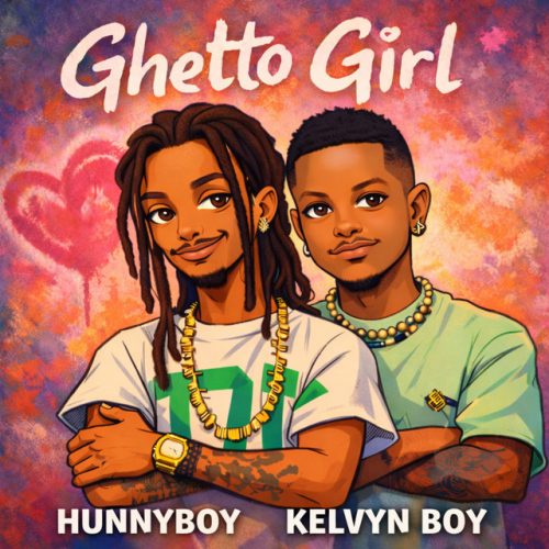Hunnyboy – Ghetto Girl Ft Kelvyn Boy
