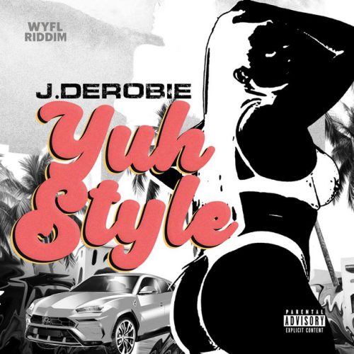 J.Derobie – Yuh Style (WYFL Riddim)