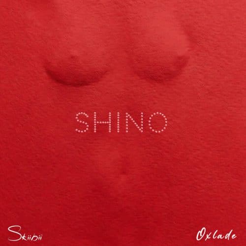 Skiibii – Shino Ft Oxlade