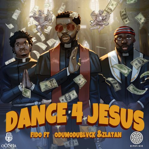 Fido – Dance 4 Jesus Ft Zlatan & ODUMODUBLVCK