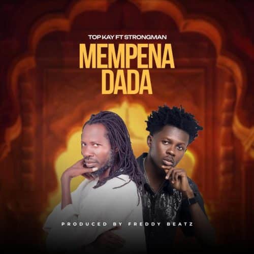 Nana Top Kay – Mempena Dada Ft Strongman