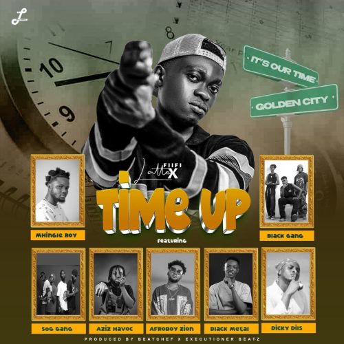 Fiifi Lattex – Time Up Ft Mhingle Boy x SoG Gang x Aziz Havoc x Afroboy Zion x Black Metal x Dicky Dils & Black Gang