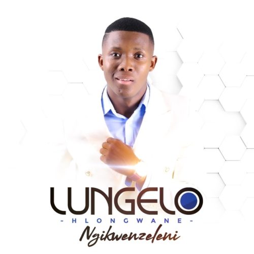 Lungelo Hlongwane – Ngikwenzeleni 1 Lungelo Hlongwane – Ngikwenzeleni