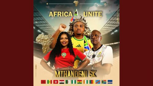 Mthandeni SK – Africa Unite (World Cup Song) Ft. MaWhoo & Mzwakhe Mbuli