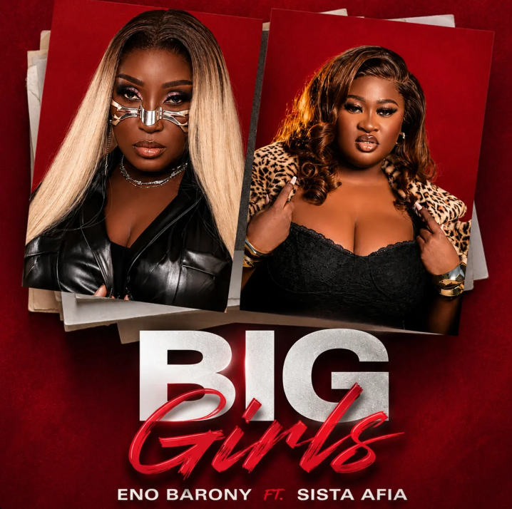 Eno Barony – Big Girls Ft Sista Afia 1 Eno Barony – Big Girls Ft Sista Afia