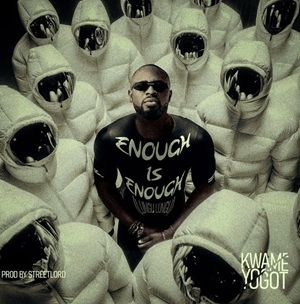 Kwame Yogot – Enough is Enough (Cool MP3) 1 Kwame Yogot – Enough is Enough