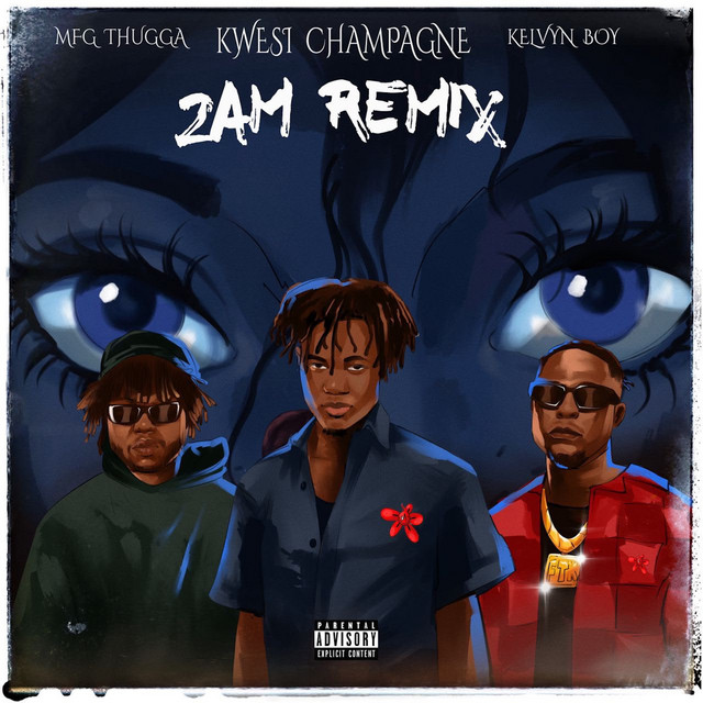 Kwesi Champagne – 2AM (Remix) Ft Kelvyn Boy & MFG THUGGA 1 Kwesi Champagne – 2AM (Remix) Ft Kelvyn Boy & MFG THUGGA