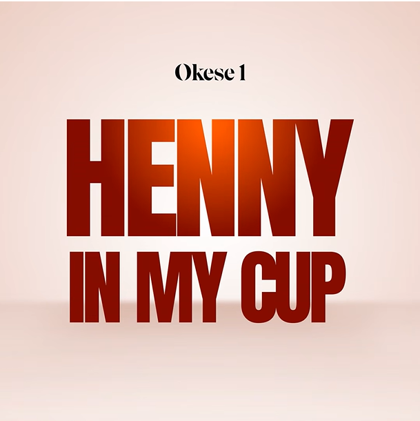 Okese1 – Henny in My Cup 1 Okese1 – Henny in My Cup