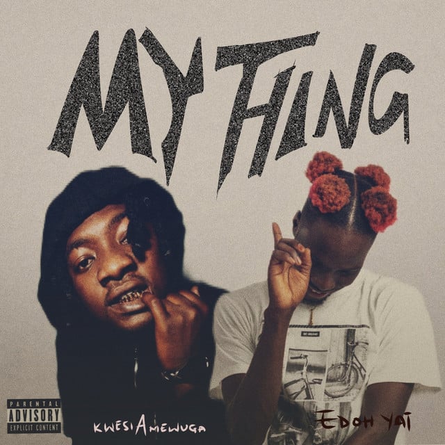 Edoh YAT – My Thing Ft KWESI AMEWUGA