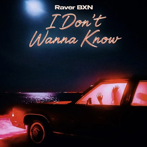 Raver BXN - I Don’t Wanna Know 1 Raver BXN - I Don’t Wanna Know